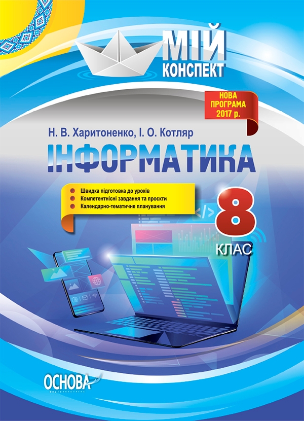 [object Object] «Інформатика. 8 клас. Мій конспект. Нова програма 2017», авторів Інна Котляр, Наталія Харитоненко - фото №1