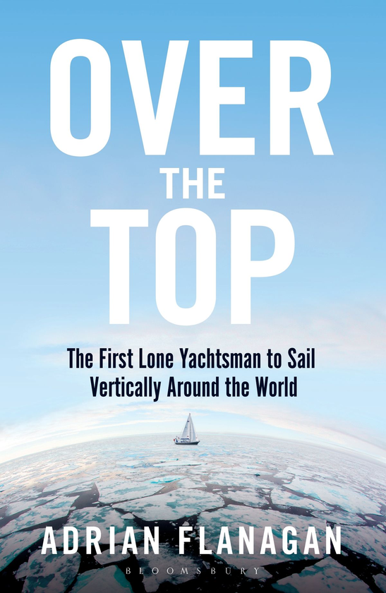 Паперова книга «Over the Top: The First Lone Yachtsman to Sail Vertically Around the World», автор Адріан Фланаган - фото №1