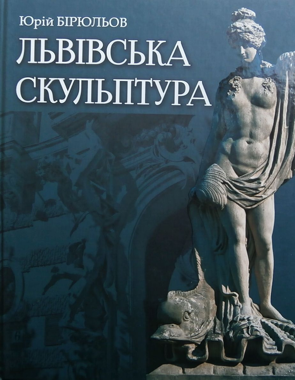 [object Object] «Львівська скульптура від раннього класицизму до авангардизму. Середина XVIII – середина XX ст.», автор Юрій Бірюльов - фото №1