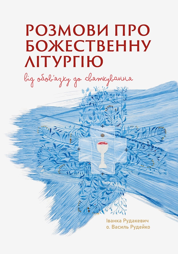 Электронная книга «Розмови про Божественну Літургію. Від обов’язку до святкування», авторов Иванка Рудакевич, Василий Рудейко - фото №1