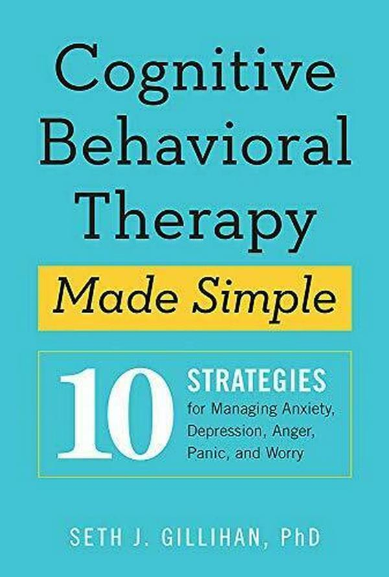 Бумажная книга «Cognitive Behavioural Therapy Made Simple. 10 Strategies for Managing Anxiety, Depression, Anger, Panic and Worry», автор Сет Дж. Гиллихан - фото №1