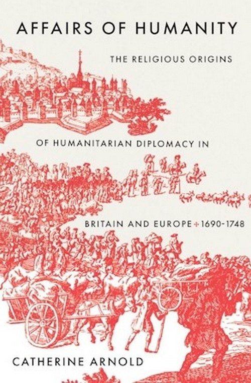 Бумажная книга «Affairs of Humanity: The Religious Origins of Humanitarian Diplomacy in Britain and Europe, 1690-1748», автор Кэтрин Арнольд - фото №1