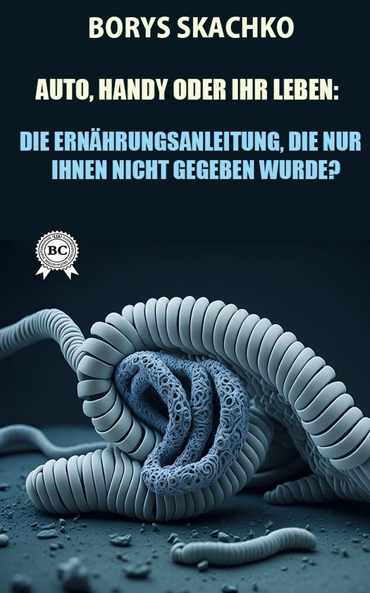 Электронная книга «Auto, Telefon oder Ihr Leben. Die Ernдhrungsanleitung, die nur IHNEN nicht gegeben wurde?», автор Борис Скачко - фото №1