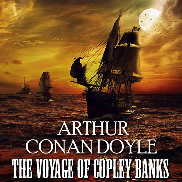 Аудиокнига «The Voyage of Copley Banks», автор Артур Конан Дойл - фото №1