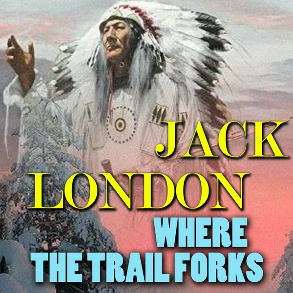 Аудіокнига «Where the Trail Forks», автор Джек Лондон - фото №1