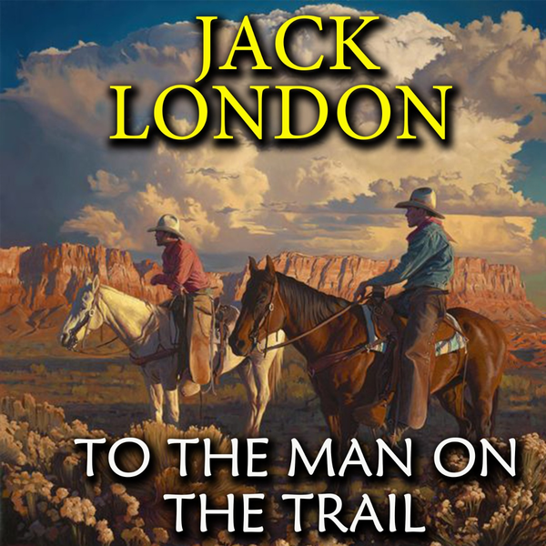 Аудіокнига «To the Man On the Trail», автор Джек Лондон - фото №1