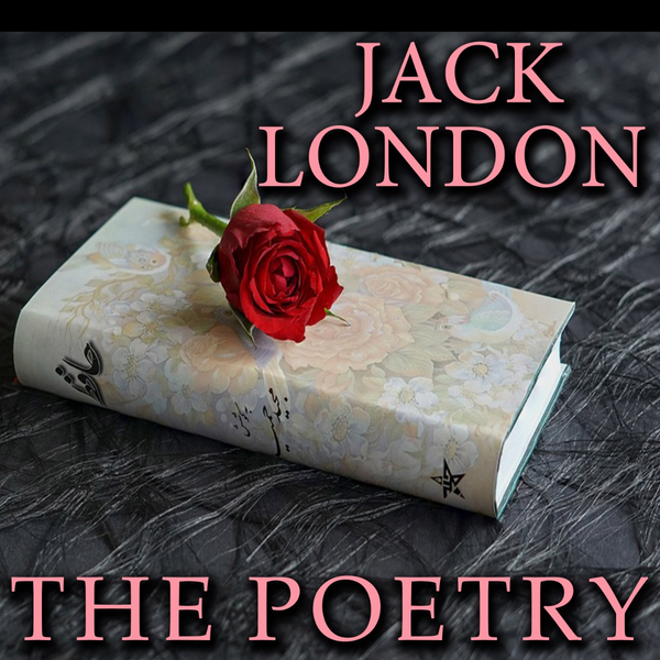 Аудиокнига «Jack London: The Poetry», автор Джек Лондон - фото №1
