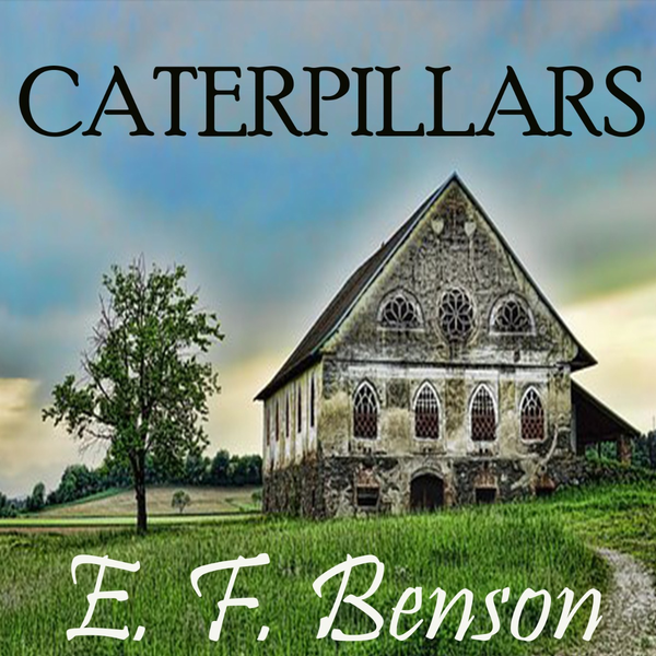 Аудиокнига «Caterpillars», автор Эдвард Фредерик Бенсон - фото №1