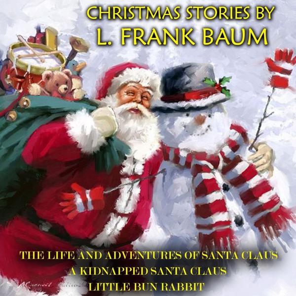 Аудиокнига «Christmas Stories by L. Frank Baum. The Life and Adventures of Santa Claus, A Kidnapped Santa Claus, Little Bun Rabbit», автор Лаймен Фрэнк Баум - фото №1