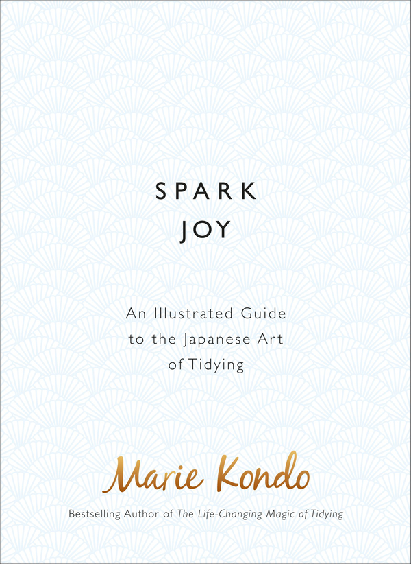 Spark Joy: An Illustrated Guide To The Japanese Art Of Tidying