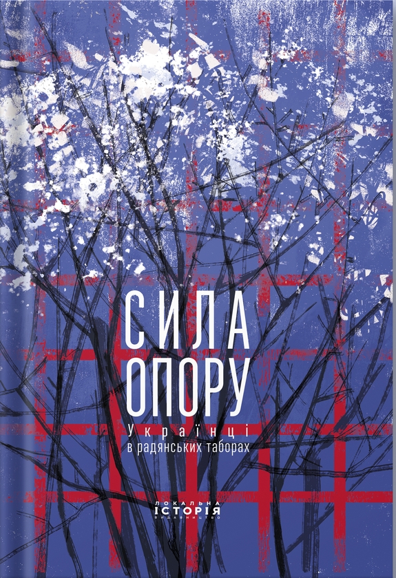 Паперова книга «Сила опору. Українці в радянських табора», авторів Інна Березніцька, Христина Коціра, Оксана Левантович, Святослав Липовецький, Радомир Мокрик, Юрко Пуківський, Володимир Молодій - фото №1