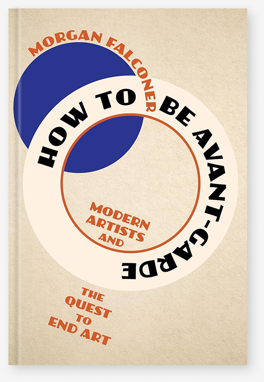 Бумажная книга «How to Be Avant-Garde: Modern Artists and the Quest to End Art», автор Морган Фалконер - фото №1